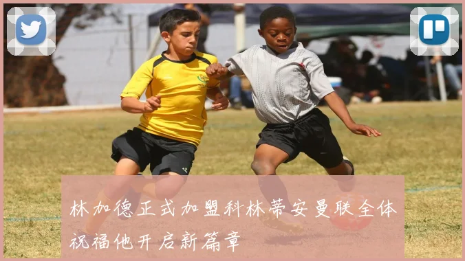 林加德正式加盟科林蒂安曼联全体祝福他开启新篇章