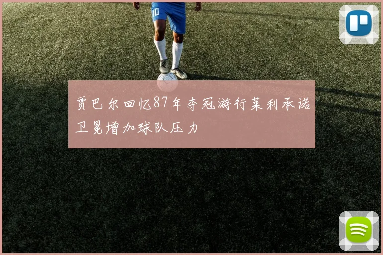 贾巴尔回忆87年夺冠游行莱利承诺卫冕增加球队压力